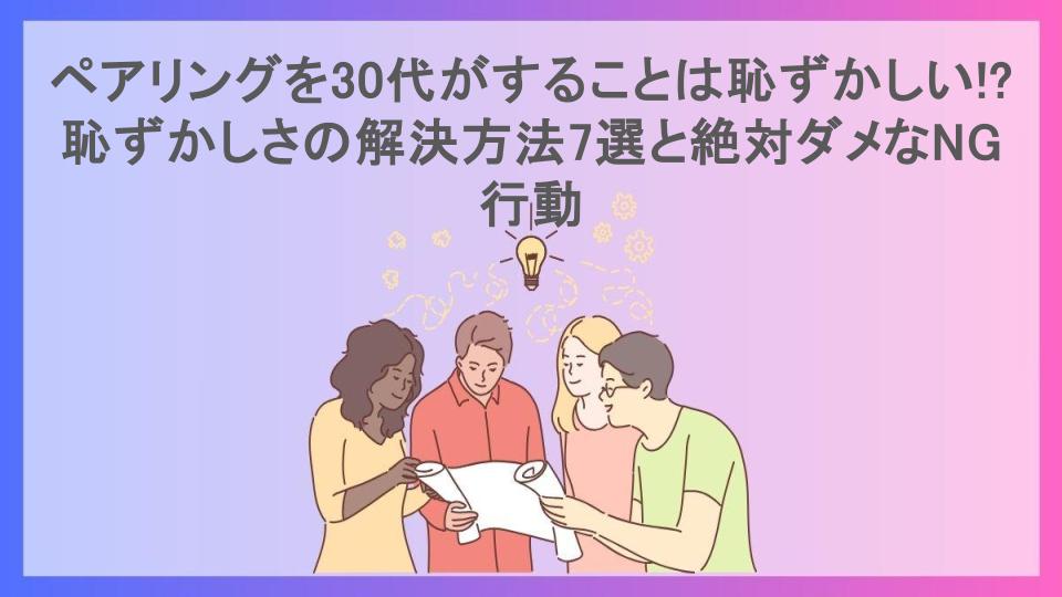 ペアリングを30代がすることは恥ずかしい!?恥ずかしさの解決方法7選と絶対ダメなNG行動